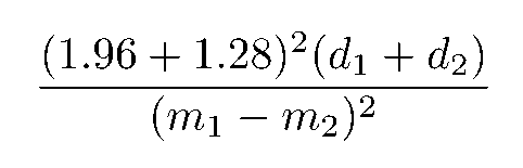 $$(1.96+1.28)^2(d_1+d_2) \over (m_1-m_2)^2$$