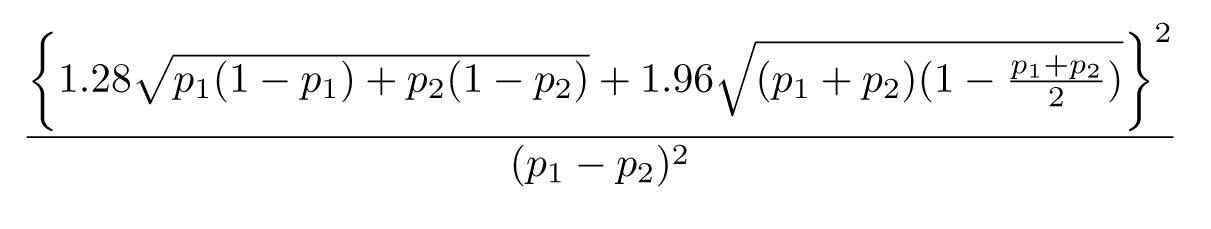 $$\left\lbrace1.28\sqrt{p_1(1-p_1)+p_2(1-p_2)}+1.96\sqrt{(p_1+p_2)(1-{p_1+p_2 \over 2})}\right\rbrace^2 \over (p_1-p_2)^2$$